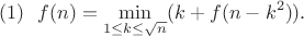 $$ (1) \ \ f(n)=\min_{1\le k\le \sqrt n}(k+f(n-k^2)).$$