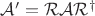 $\mathcal{A}' = \mathcal{R} \mathcal{A} \mathcal{R}^\dagger$