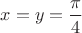 $x=y=\dfrac{\pi}{4}$