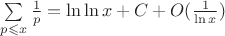 $\sum\limits_{p\leqslant x}\frac1p=\ln\ln x+C+O(\frac1{\ln x})$