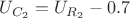 $U_{C_2}=U_{R_2} - 0.7 $