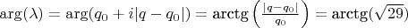 $\arg(\lambda) = \arg(q_0 + i | q - q_0 |) = \text{arctg} \left( \frac{| q - q_0 |}{q_0} \right ) = \text{arctg}(\sqrt{29})$