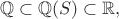 $${\mathbb Q}\subset{\mathbb Q}(S)\subset{\mathbb R},$$