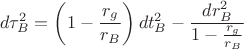 $$
d \tau^{2}_{B} = \left(1 - \frac{r_g}{r_B} \right) d t^{2}_{B} - \frac{d r^{2}_{B}}{1 - \frac{r_g}{r_B} }
$$