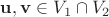 $\mathbf u,\mathbf v\in V_1\cap V_2$