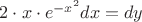 $2\cdot{x\cdot{e^{-x^2}}dx} = dy$