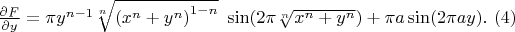 $\frac{\partial F}{\partial y}=\pi y^{n-1}\sqrt[n]{{(x^n+y^n)}^{1-n}}\ \sin(2 \pi\sqrt[n]{x^n+y^n})+\pi a\sin(2\pi a y) .\ (4)$