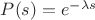 $P(s)=e^{-\lambda s}$ $P(s)=e^{-\lambda s}$