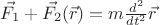 $\vec{F_1} + \vec{F_2}(\vec{r}) = m \frac{d^2}{dt^2}\vec{r}$