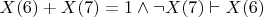 $X(6)+X(7)=1 \wedge \neg X(7) \vdash X(6)$