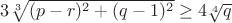 $3 \sqrt[3]{(p-r)^2+(q-1)^2} \geq4 \sqrt[4]{q}$