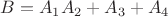 $B = A_{1} A_{2} + A_{3}+A_{4}$