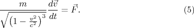 $$\frac m{\sqrt{\left(1-\frac{v^2}{c^2}\right)^3}}\frac{d\vec v}{dt}=\vec F.\eqno{(5)}$$