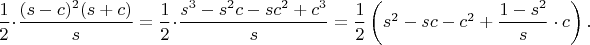 $\dfrac12\cdot\dfrac{(s-c)^2(s+c)}{s}=\dfrac12\cdot\dfrac{s^3-s^2c-sc^2+c^3}{s}=\dfrac12\left(s^2-sc-c^2+\dfrac{1-s^2}{s}\cdot c\right).$