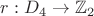 $r: D_4 \to \mathbb{Z}_2$