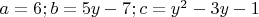 $a=6;b=5y-7;c=y^2-3y-1$