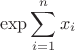 $$\exp\sum_{i=1}^n x_i$$