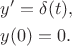 $$
\begin{align}
&y' = \delta(t), \\
&y(0) = 0.
\end{align}
$$