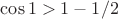 $\cos 1>1-1/2 $