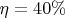 $\eta = 40\%$