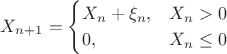 $$X_{n+1} = \begin{cases} X_n + \xi_n, & X_n > 0 \\ 0, & X_n \leq 0 \end{cases}$$