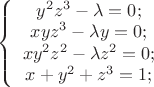 $\left\{%
\begin{array}{cl}
y^2z^3-\lambda=0; \\
xyz^3-\lambda y =0; \\
xy^2z^2 - \lambda z^2=0; \\
x+y^2+z^3 =1; \\
\end{array}%
\right.$$