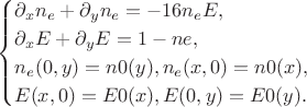 $$
\begin{cases}
\partial_x n_e + \partial_y n_e = -16 n_e E,\\
\partial_x E + \partial_y E = 1 - ne, \\
n_e(0,y) = n0(y), n_e(x,0) = n0(x), \\
E(x,0) = E0(x), E(0,y) = E0(y).
\end{cases}
$$