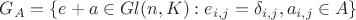 $G_A =  \lbrace e+a \in Gl(n,K) : e_{i,j}=\delta_{i,j}, a_{i,j} \in A \rbrace$