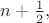 $n+\tfrac{1}{2},$ $n+\tfrac{1}{2},$