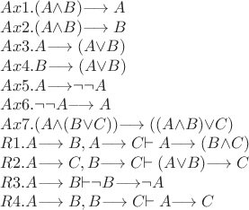 $Ax1.(A$\wedge B) $\longrightarrow A$ \par 
$Ax2.(A$\wedge B) $\longrightarrow B$  \par 
$Ax3.A $\longrightarrow (A$\vee B)$ \par 
$Ax4.B $\longrightarrow (A$\vee B)$ \par 
$Ax5.A $\longrightarrow $\neg $\neg A$ \par 
$Ax6.\neg $\neg A $\longrightarrow A$ \par
$Ax7.(A$\wedge (B$\vee C))  $\longrightarrow ((A$\wedge B)$\vee C)$ \par
$R1. A $\longrightarrow B, A $\longrightarrow C $\vdash A$\longrightarrow (B$\wedge C)$ \par
$R2. A $\longrightarrow C, B $\longrightarrow C $\vdash (A$\vee B) $\longrightarrow C$ \par
$R3. A $\longrightarrow B $\vdash $\neg B $\longrightarrow $\neg A$ \par
$R4. A $\longrightarrow B, B $\longrightarrow C $\vdash A$\longrightarrow C$