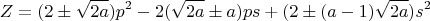 $$Z=(2\pm\sqrt{2a})p^2-2(\sqrt{2a}\pm{a})ps+(2\pm(a-1)\sqrt{2a})s^2$$