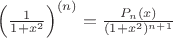 $\left(\frac{1}{1+x^2}\right)^{(n)}=\frac{P_n(x)}{(1+x^2)^{n+1}}$