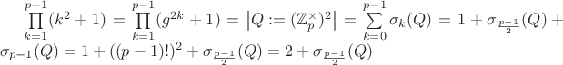 $\prod\limits_{k=1}^{p-1}(k^2+1)=\prod\limits_{k=1}^{p-1}(g^{2k}+1)=\left|Q:=(\mathbb{Z}_p^{\times})^2\right|=\sum\limits_{k=0}^{p-1}\sigma_k(Q)=1+\sigma_{\frac{p-1}{2}}(Q)+\sigma_{p-1}(Q)=1+((p-1)!)^2+\sigma_{\frac{p-1}{2}}(Q)=2+\sigma_{\frac{p-1}{2}}(Q)$ $\prod\limits_{k=1}^{p-1}(k^2+1)=\prod\limits_{k=1}^{p-1}(g^{2k}+1)=\left|Q:=(\mathbb{Z}_p^{\times})^2\right|=\sum\limits_{k=0}^{p-1}\sigma_k(Q)=1+\sigma_{\frac{p-1}{2}}(Q)+\sigma_{p-1}(Q)=1+((p-1)!)^2+\sigma_{\frac{p-1}{2}}(Q)=2+\sigma_{\frac{p-1}{2}}(Q)$