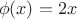 $$\phi(x)=2x