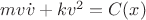 $mv\dot{v} + kv^2 = C(x)$