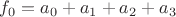 $f_0 = a_0 + a_1 + a_2 + a_3$