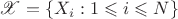 $\mathscr X=\{X_i:1\leqslant i\leqslant N\}$