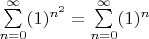 $\sum\limits_{n=0}^{\infty} (1)^{n^2} = \sum\limits_{n=0}^{\infty} (1)^{n}$