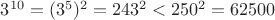 $3^{10}=(3^5)^2=243^2<250^2=62500$