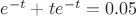 $e^{-t}+te^{-t} = 0.05$