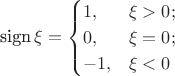 $$
\mathop{\textrm{sign}} \xi = \begin{cases}
1,&\xi>0;
\\
0,&\xi = 0;
\\
-1,&\xi <0\end{cases}
$$