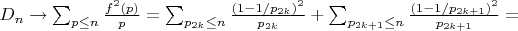 $D_n \to \sum_{p \leq n} \frac {f^2(p)}{p}=\sum_{p_{2k} \leq n} \frac {(1-1/p_{2k})^2}{p_{2k}}+\sum_{p_{2k+1} \leq n} \frac {(1-1/p_{2k+1})^2}{p_{2k+1}}=$
