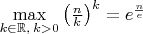$\max\limits_{k \in \mathbb{R},\, k > 0} \left( \frac{n}{k} \right)^k = e^{\frac{n}{e}$