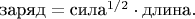$\text{заряд}=\text{сила}^{1/2}\cdot \text{длина}.$