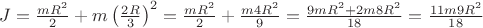 $J=\frac{mR^2}{2} +m\left(  \frac{2R}{3} \right)^2 =\frac{mR^2}{2} + \frac{m4R^2}{9} = \frac{9mR^2+2m8R^2}{18} =\frac{11m9R^2}{18}$