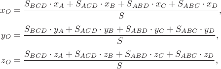 \[\begin{aligned}
x_O&= \frac{S_{BCD}\cdot x_A+S_{ACD}\cdot x_B+S_{ABD}\cdot x_C+S_{ABC}\cdot x_D}{S},\\[4pt]  
y_O&= \frac{S_{BCD}\cdot y_A+S_{ACD}\cdot y_B+S_{ABD}\cdot y_C+S_{ABC}\cdot y_D}{S},\\[4pt] 
z_O&= \frac{S_{BCD}\cdot z_A+S_{ACD}\cdot z_B+S_{ABD}\cdot z_C+S_{ABC}\cdot z_D}{S},
\end{aligned}\[