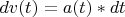 $dv(t)=a(t)*dt$