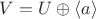 $V=U\oplus\langle a\rangle$