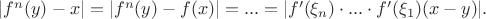 $|f^n(y) - x| = |f^n(y) - f(x)| = ... = |f'(\xi_n)\cdot...\cdot f'(\xi_1) (x-y)|.$ $|f^n(y) - x| = |f^n(y) - f(x)| = ... = |f'(\xi_n)\cdot...\cdot f'(\xi_1) (x-y)|.$