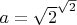 $a={\sqrt {2}}^{\sqrt {2}}$